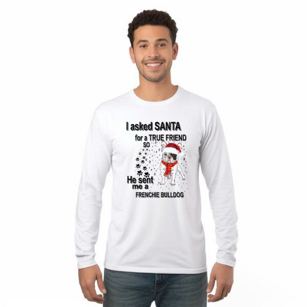 I Asked Santa For A True Friend So He Sent Me A French Bulldog T-Shirt True Friend Frenchie Tee