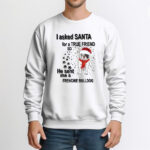 I Asked Santa For A True Friend So He Sent Me A French Bulldog T-Shirt True Friend Frenchie Tee
