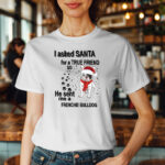 I Asked Santa For A True Friend So He Sent Me A French Bulldog T-Shirt True Friend Frenchie Tee