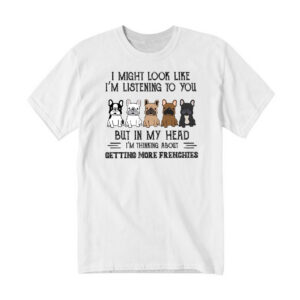 In My Head Im Thinking About Getting More Frenchies Shirt Dog Lover French Bulldog T-Shirt